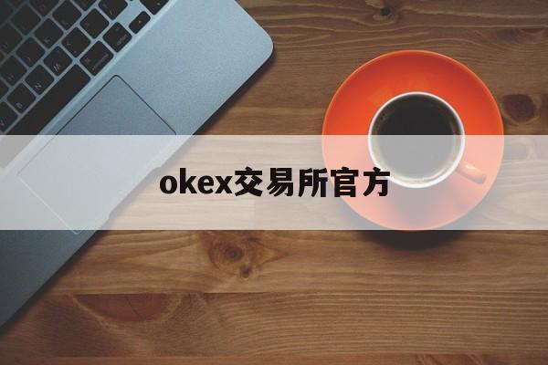 okex交易所官方(ok交易官网) okex交易所官方(ok交易官网)